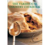 The Farmhouse Country Cookbook : 170 Traditional Recipes Shown in 580 Evocative Step-by-Step Photographs
