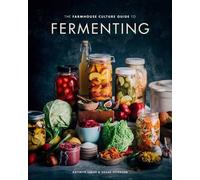The Farmhouse Culture Guide to Fermenting: Crafting Live Cultured Foods and Drinks with 100 Recipes from Kimchi to Kombucha