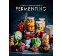 The Farmhouse Culture Guide to Fermenting: Crafting Live Cultured Foods and Drinks with 100 Recipes from Kimchi to Kombucha
