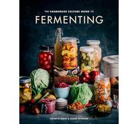 The Farmhouse Culture Guide to Fermenting: Crafting Live Cultured Foods and Drinks with 100 Recipes from Kimchi to Kombucha