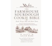 The Farmhouse Sourdough Cookie Bible: Rustic Recipes For Soft, Chewy Irresistible Cookies