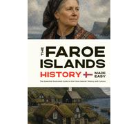 The Faroe Islands History Made Easy: The Essential Illustrated Guide to the Faroe Islands' History and Culture