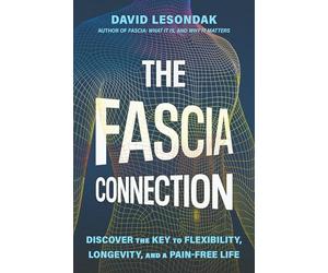 The Fascia Connection: Discover the Key to Flexibility, Longevity and a Pain-Free Life