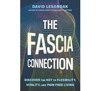 The Fascia Connection: Discover the Key to Flexibility, Longevity, and a Pain-Free Life: Discover the Key to Flexibility, Vitality, and Pain-Free Living
