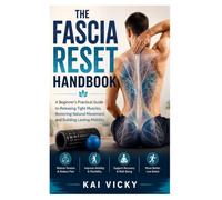 The Fascia Reset Handbook: A Beginner's Practical Guide to Releasing Tight Muscles, Restoring Natural Movement, and Building Lasting Mobility