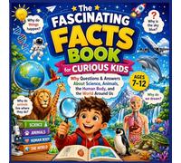 The Fascinating Facts Book For Curious Kids: 100+ Why Questions & Answers About Science, Animals, the Human Body, and the World Around Us