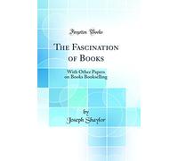 The Fascination of Books: With Other Papers on Books Bookselling (Classic Reprint)