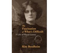 The Fascination of What's Difficult : A Life of Maud Gonne