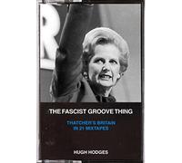 The Fascist Groove Thing: A History of Thatcher's Britain in 21 Mixtapes