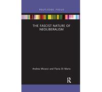 The Fascist Nature of Neoliberalism (Routledge Frontiers of Political Economy)