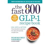 The Fast 800 GLP-1 Recipe Book: On, off & after. Your food first solution for safe and speedy weight loss