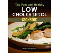 The Fast and Healthy Low Cholesterol Cookbook: Your Comprehensive Guide to Delicious, Heart-Healthy Meals and Cholesterol Management