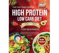 THE FAST AND SIMPLE HIGH PROTEIN LOW CARB DIET COOKBOOK FOR BEGINNINGS: Easy and Delicious Muscle building Recipes Including meal plan full color and more