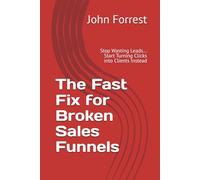The Fast Fix for Broken Sales Funnels: Stop Wasting Leads... Start Turning Clicks into Clients Instead (The Triage Doctor)