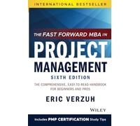The Fast Forward MBA in Project Management: The Comprehensive, Easy-to-Read Handbook for Beginners and Pros, 6th Edition (Fast Forward MBA Series)