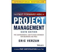 The Fast Forward MBA in Project Management: The Comprehensive, Easy-to-Read Handbook for Beginners and Pros, 6th Edition (Fast Forward MBA Series)