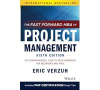 The Fast Forward MBA in Project Management: The Comprehensive, Easy-to-Read Handbook for Beginners and Pros, 6th Edition (Fast Forward MBA Series)
