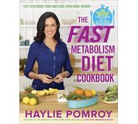 The Fast Metabolism Diet Cookbook: Eat Even More Food and Lose Even More Weight
