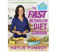 The Fast Metabolism Diet Cookbook : Eat Even More Food and Lose Even More Weight
