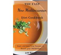 The Fast New Mediterranean Diet Cookbook: Quick and Easy Soup Recipes to Boost your Metabolism