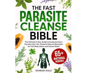 The Fast Parasite Cleanse Bible: The Ultimate 5-Day Guide to Eradicate Every Parasite Fast | 65+ Powerful Natural Remedies for Full-Body Detox and Instant Relief