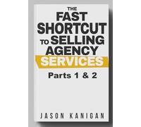 The Fast Shortcut to Selling Agency Services: Parts 1 & 2