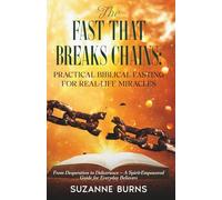 The Fast That Breaks Chains: Practical Biblical Fasting for Real-Life Miracles: From Desperation to Deliverance - A Spirit-Empowered Guide for Everyday Believer