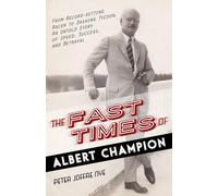 The Fast Times of Albert Champion: From Record-Setting Racer to Dashing Tycoon, An Untold Story of Speed, Success, and Betrayal