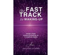 The Fast Track to Waking-Up: Raise Your Consciousness in 11 Simple Steps