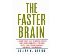 The Faster Brain: A Science-Backed Guide to Cognitive Training, Brain Games, and Everyday Strategies to Stay Sharp, Strengthen Memory, and Protect Your Aging Mind