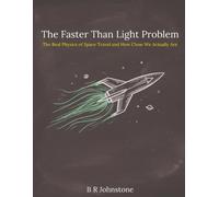 The Faster Than Light Problem: The Real Physics of Space Travel and How Close We Actually Are (Next Step Science and Engineering)