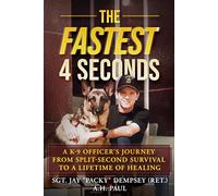 The Fastest 4 Seconds: A K-9 Officer's Journey from a Split-Second Decision to a Lifetime of Healing