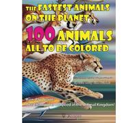The Fastest Animals on the Planet: 100 Animals all to be colored. Discover the maximum speed they can reach!: Run, Fly, Swim: The Champions of Speed in the Animal Kingdom! (Coloring books)