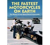 The Fastest Motorcycles on Earth: The History of Land Speed Record Motorcycles