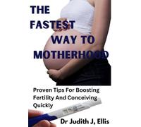 THE FASTEST WAY TO MOTHERHOOD: Proven Tips For Boosting Fertility And Conceiving Quickly