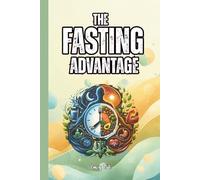 THE FASTING ADVANTAGE Good Tips and Ideas How to Fast Effectively and Safely to Get Full Benefits of Fasting: For Adults and Seniors