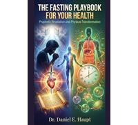 The Fasting Playbook for Your Health: Prophetic Revelation and Physical Transformation