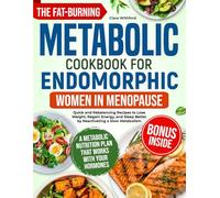 The Fat-Burning Metabolic Cookbook for Endomorphic Women in Menopause:: Quick and Rebalancing Recipes to Lose Weight, Re-gain Energy and Sleep Better by Reactivating a Slow Metabolism
