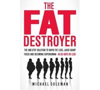 The Fat Destroyer: The One-Step Solution To Rapid Fat Loss, Laser Sharp Focus An