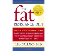The Fat Resistance Diet: Unlock the Secret of the Hormone Leptin To Eliminate Cravings, Supercharge Yourmetabolism, Lose Weight, And Reprogram Your Body to Stay Thin- Forever