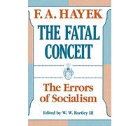 The Fatal Conceit: The Errors of Socialism: The Errors of Socialism Volume 1 (Collected Works of F. A. Hayek)
