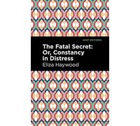 The Fatal Secret: Or, Constancy in Distress (Mint Editions (Women Writers))
