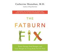 The Fatburn Fix: Boost Energy, End Hunger, and Lose Weight by Using Body Fat for Fuel