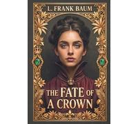 The Fate of a Crown: Heirloom Edition: Annotated with a Historical Guide, 1889 Timeline, and 50+ Illustrations