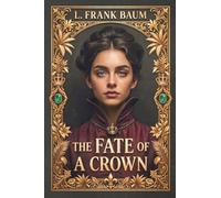 The Fate of a Crown: Heirloom Edition: Annotated with a Historical Guide, 1889 Timeline, and 50+ Illustrations