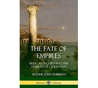 The Fate of Empires: Being an Inquiry Into the Stability of Civilization