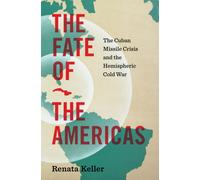 The Fate of the Americas : The Cuban Missile Crisis and the Hemispheric Cold War