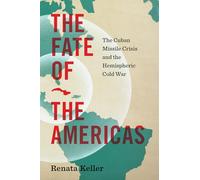 The Fate of the Americas: The Cuban Missile Crisis and the Hemispheric Cold War (InterConnections: the Global Twentieth Century)