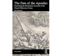 The Fate of the Apostles: Examining the Martyrdom Accounts of the Closest Followers of Jesus