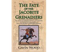 The Fate of the Jacobite Grenadiers: The Third of Three Books Telling the Story of Captain Patrick Lindesay and the Jacobite Grenadiers